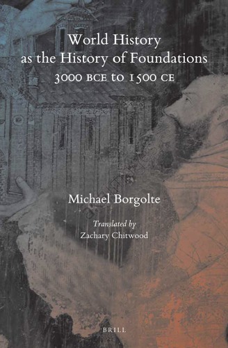 World History As The History Of Foundations 3000 Bce To 1500 Ce Michael Borgolte
