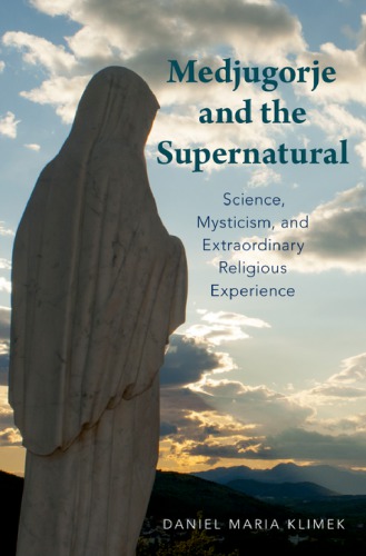 Medjugorje And The Supernatural Science Mysticism And Extraordinary Religious Experience Klimek