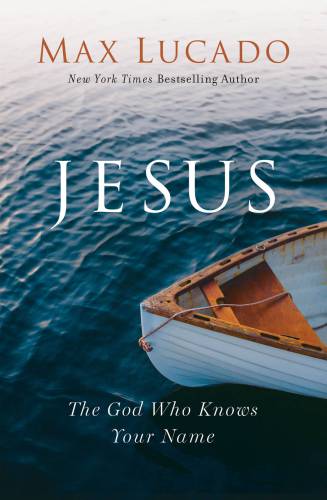 Jesus The God Who Knows Your Name Max Lucado