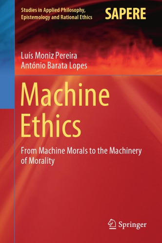 Machine Ethics From Machine Morals To The Machinery Of Morality Luis Pereira