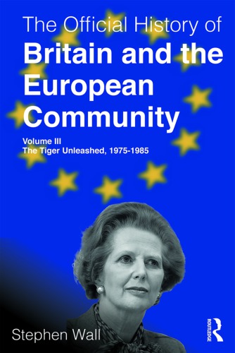 The Official History Of Britain And The European Community Volume Iii The Tiger Unleashed 19751985 Stephen Wall