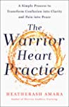 The Warrior Heart Practice A Simple Process To Transform Confusion Into Clarity And Pain Into Peace Heatherash Amara
