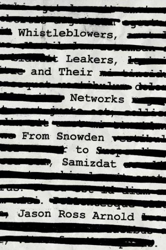 Whistleblowers Leakers And Their Networks From Snowden To Samizdat Jason Ross Arnold