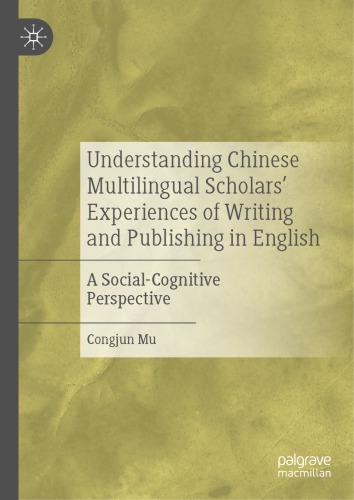 Understanding Chinese Multilingual Scholars Experiences Of Writing And Publishing In English A Socialcognitive Perspective Congjun Mu