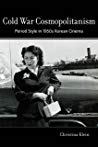 Cold War Cosmopolitanism Period Style In 1950s Korean Cinema Paperback Christina Klein