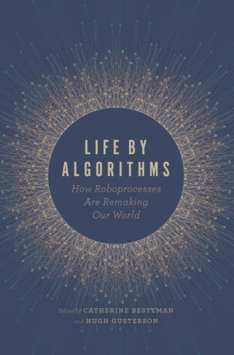 Life By Algorithms How Roboprocesses Are Remaking Our World Catherine Besteman Editor Hugh Gusterson Editor