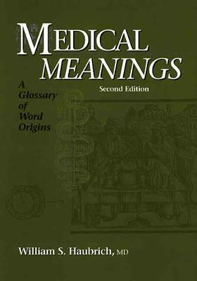 Medical Meanings A Glossary Of Word Origins 2nd Edition William S Haubrich