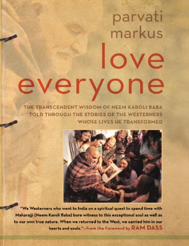 Love Everyone The Transcendent Wisdom Of Neem Karoli Baba Told Through The Stories Of The Westerners Whose Lives He Transformed Parvati Markus