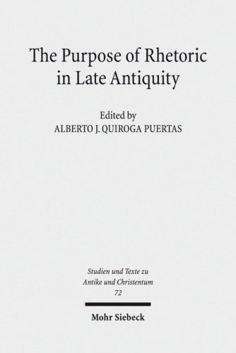 The Purpose Of Rhetoric In Late Antiquity From Performance To Exegesis Alberto J Quiroga Puertas