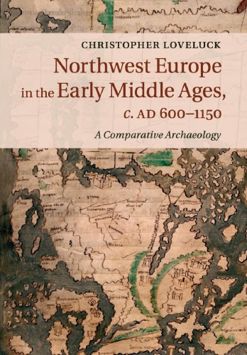 Northwest Europe In The Early Middle Ages C Ad 6001150 A Comparative Archaeology Christopher Loveluck