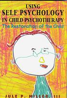 Using Self Psychology In Child Psychotherapy The Restoration Of The Child 1st Rowman Littlefield Ed Miller