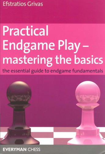Practical Endgame Play Mastering The Basics The Essential Guide To Endgame Fundamentals 1st Ed Grivas