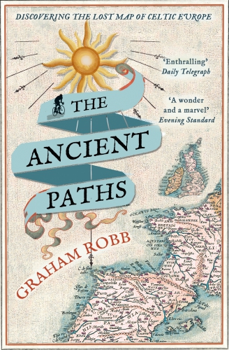 The Ancient Paths Discovering The Lost Map Of Celtic Europe Graham Robb