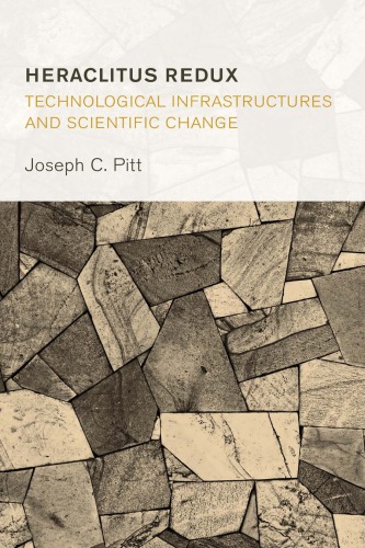 Heraclitus Redux Technological Infrastructures And Scientific Change Joseph C Pitt