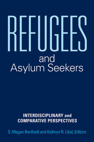 Refugees And Asylum Seekers Interdisciplinary And Comparative Perspectives S Megan Berthold Kathryn Libal Ed