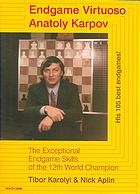 Endgame Virtuoso Anatoly Karpov The Exceptional Endgame Skills Of The 12th World Champion 2nd Improved Ed Aplin