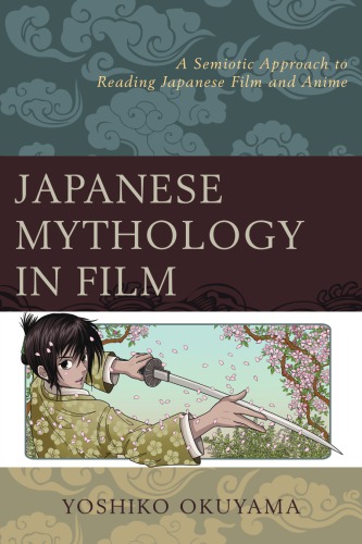 Japanese Mythology In Film A Semiotic Approach To Reading Japanese Film And Anime Yoshiko Okuyama