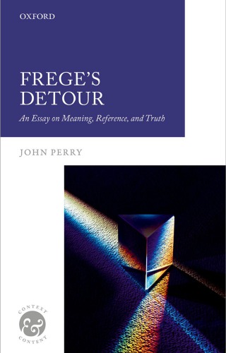 Freges Detour An Essay On Meaning Reference And Truth First Edition John Perry