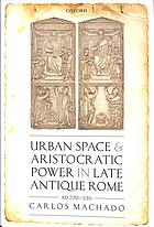 Urban Space And Aristocratic Power In Late Antique Rome Ad 270535 First Edition Machado