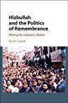 Hizbullah And The Politics Of Remembrance Writing The Lebanese Nation Hardcover Bashir Saade