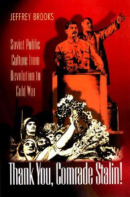 Thank You Comrade Stalin Soviet Public Culture From Revolution To Cold War Paperback Jeffrey Brooks