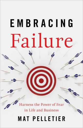 Embracing Failure Harness The Power Of Fear In Life And Business Hardcover Mat Pelletier