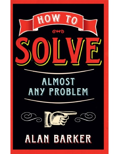 How To Solve Almost Any Problem Alan Barker