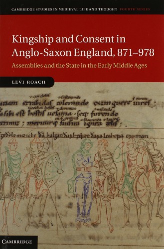 Kingship And Consent In Anglosaxon England 871978 Assemblies And The State In The Early Middle Ages Levi Roach