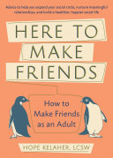 Here To Make Friends How To Make Friends As An Adult Advice To Help You Expand Your Social Circle Nurture Meaningful Relationships And Build A Healthier Happier Social Life 1st Edition Hope Kelaher