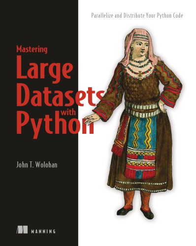 Mastering Large Datasets With Python Parallelize And Distribute Your Python Code 1st Edition John T Wolohan