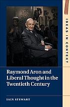 Raymond Aron And Liberal Thought In The Twentieth Century 1st Edition Iain Stewart