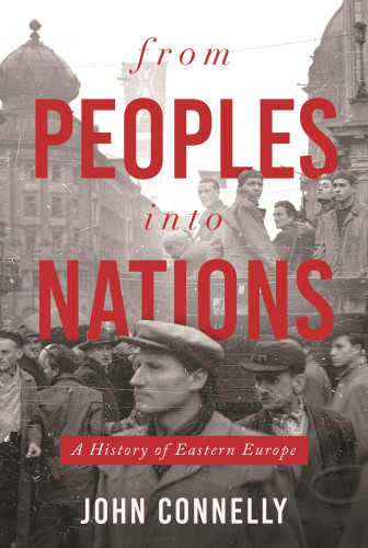 From Peoples Into Nations A History Of Eastern Europe John Connelly