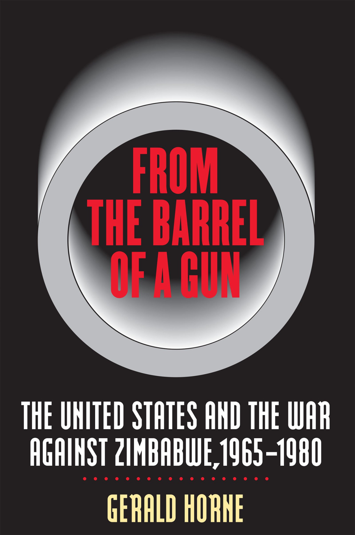 From The Barrel Of A Gun The United States And The War Against Zimbabwe 19651980 Hardcover Gerald Horne