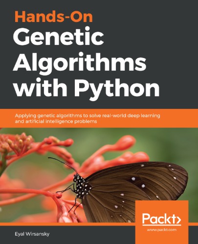 Handson Genetic Algorithms With Python Applying Genetic Algorithms To Solve Realworld Deep Learning And Artificial Intelligence Problems 1st Edition Eyal Wirsansky