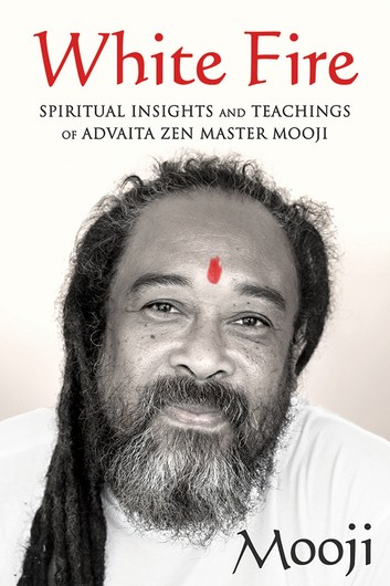 White Fire Spiritual Insights And Teachings Of Advaita Zen Master Mooji Mooji