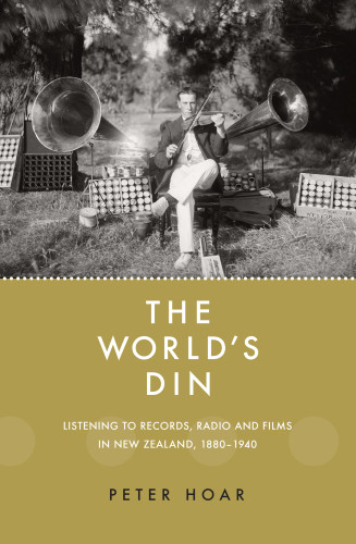 The Worlds Din Listening To Records Radio And Films In New Zealand 18801940 Peter Hoar