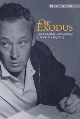 Our Exodus Leon Uris And The Americanization Of Israels Founding Story Hardcover Mm Silver