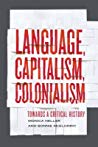 Language Capitalism Colonialism Toward A Critical History 1st Edition Monica Heller