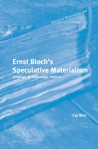 Ernst Blochs Speculative Materialism Ontology Epistemology Politics Cat Moir