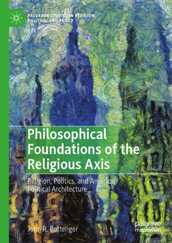 Philosophical Foundations Of The Religious Axis Religion Politics And American Political Architecture John R Pottenger