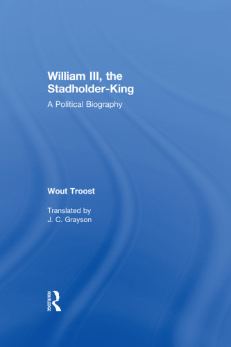 William Iii The Stadholderking A Political Biography Wout Troost