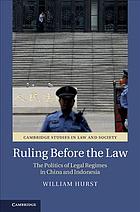 Ruling Before The Law The Politics Of Legal Regimes In China And Indonesia William Hurst