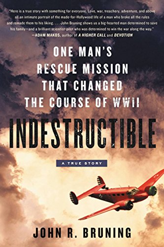 Indestructible One Mans Rescue Mission That Changed The Course Of Wwii John R Bruning