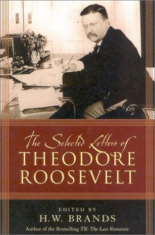 The Selected Letters Of Theodore Roosevelt Hardcover Theodore Roosevelt H W Brands Editor