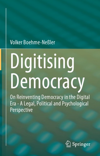 Digitising Democracy On Reinventing Democracy In The Digital Era A Legal Political And Psychological Perspective 1st Edition Volker Boehmeneler