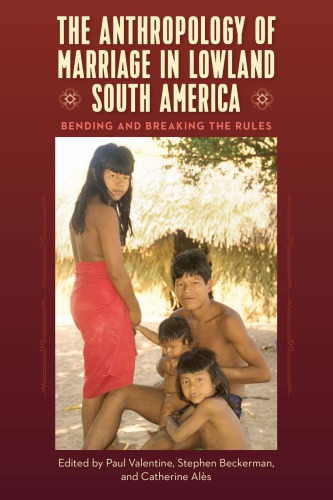 The Anthropology Of Marriage In Lowland South America Bending And Breaking The Rules 1st Edition Paul Valentine
