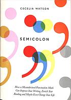Semicolon How A Misunderstood Punctuation Mark Can Improve Your Writing Enrich Your Reading And Even Change Your Life Watson