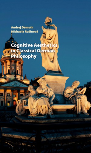 Cognitive Aesthetics In Classical German Philosophy Andrej Démuth Michaela Rušinová
