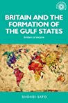 Britain And The Formation Of The Gulf States Embers Of Empire Hardcover Shohei Sato