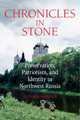 Chronicles In Stone Preservation Patriotism And Identity In Northwest Russia Victoria Donovan